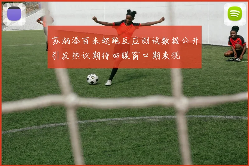 苏炳添百米起跑反应测试数据公开引发热议期待回暖窗口期表现